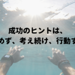 成功のヒントは ” 諦めず、考え続け、行動する ”