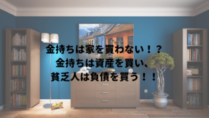 金持ちは家を買わない!?金持ちは資産を買い、貧乏人は負債を買う!!