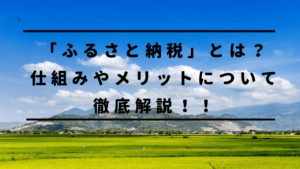 「ふるさと納税」とは？仕組みやメリットについて徹底解説！！賢く活用し、税金の無駄をなくそう！！